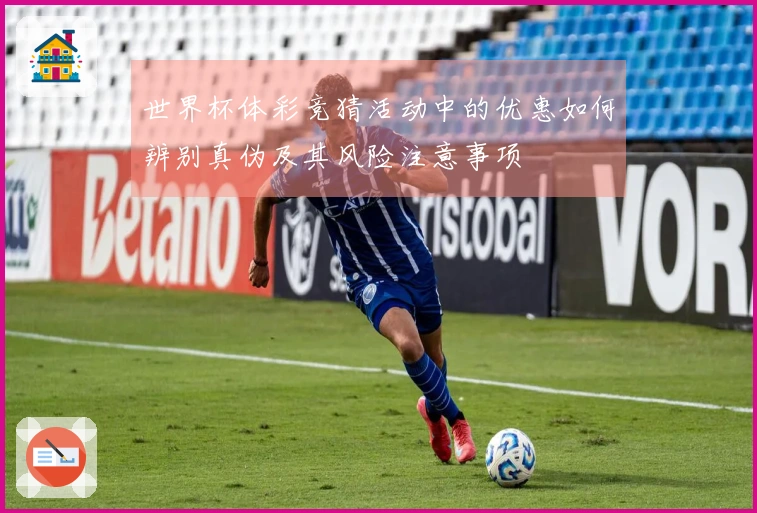 世界杯体彩竞猜活动中的优惠如何辨别真伪及其风险注意事项