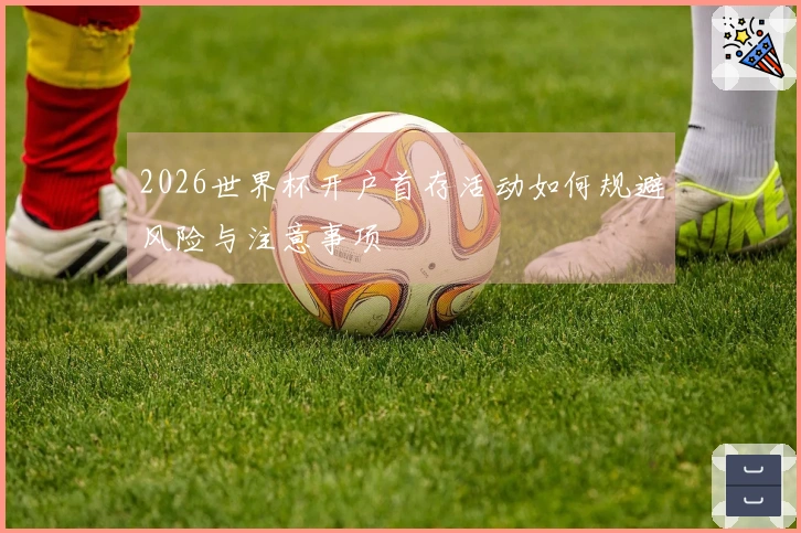 2026世界杯开户首存活动如何规避风险与注意事项